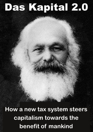 Karl Marx: Das Kapital 2.0
How a new tax system steers  capitalism towards the benefit of mankind